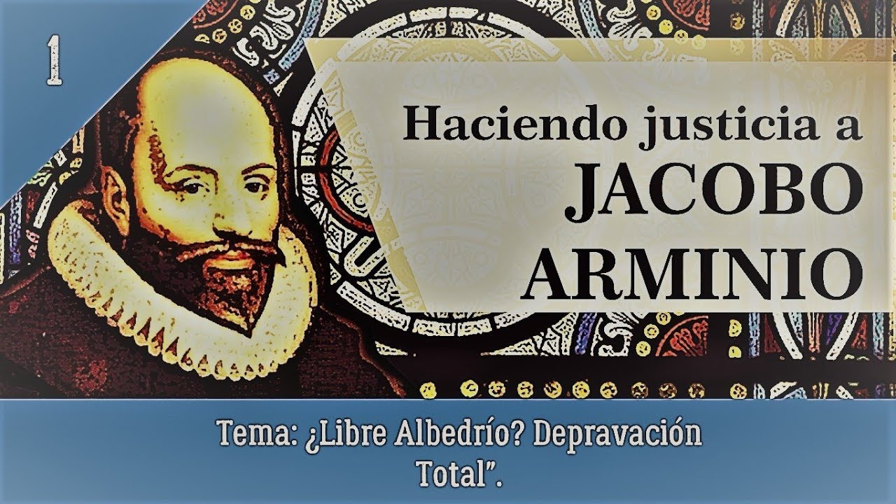 I.- ¿Libre Albedrío? Depravación Total - Haciendo Justicia a Jacobo Arminio-
