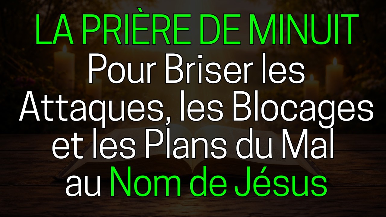 Prière à Minuit Pour Briser les Attaques, les Blocages et les Plans du Mal au Nom de Jésus
