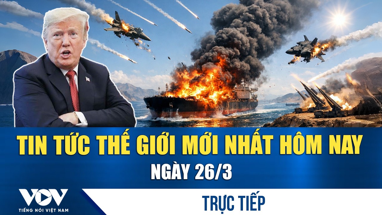 🔴ĐIỂM N&Oacute;NG QUỐC TẾ 26/3 | Tin tức thế giới mới nhất h&ocirc;m nay