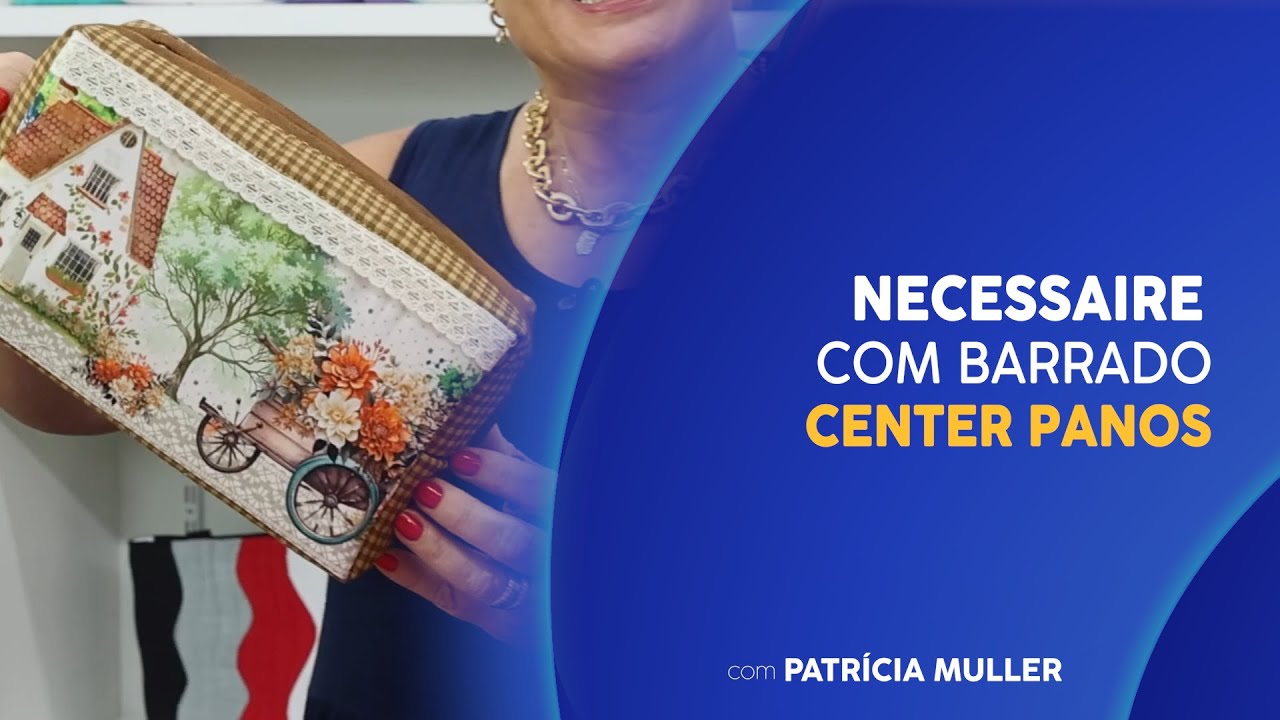 Necessaire com Patrícia Muller | Passo a Passo com o Barrado Exclusivo Center Panos