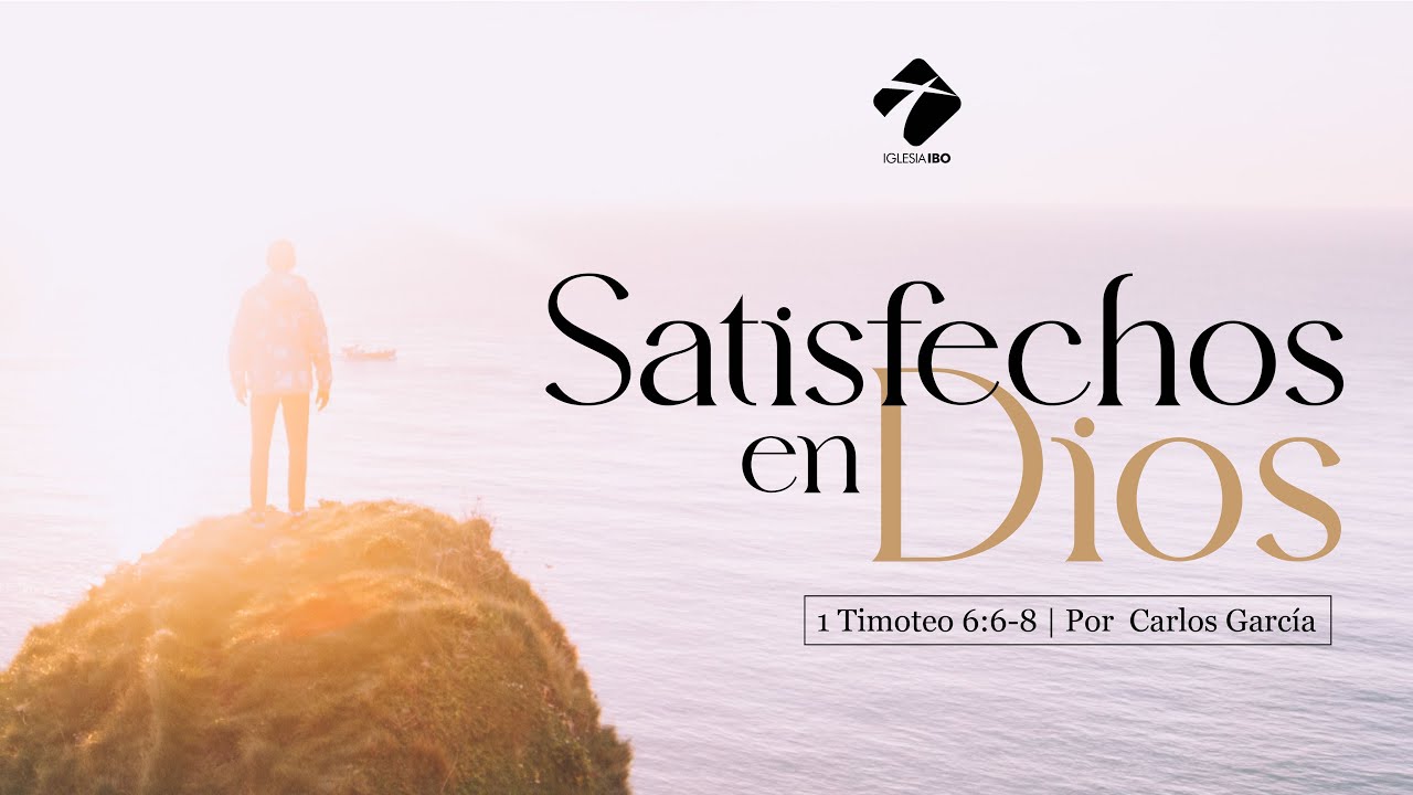 Satisfechos en Dios - 1 Timoteo 6:6-8 | Carlos García | IglesiaIBO