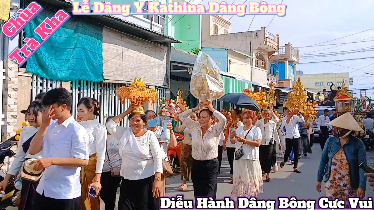 Lễ Dâng Y Kathina Dâng Bông diễu hành Dâng Bông đến Chùa Trà Kha thật vui nhộn đông vui