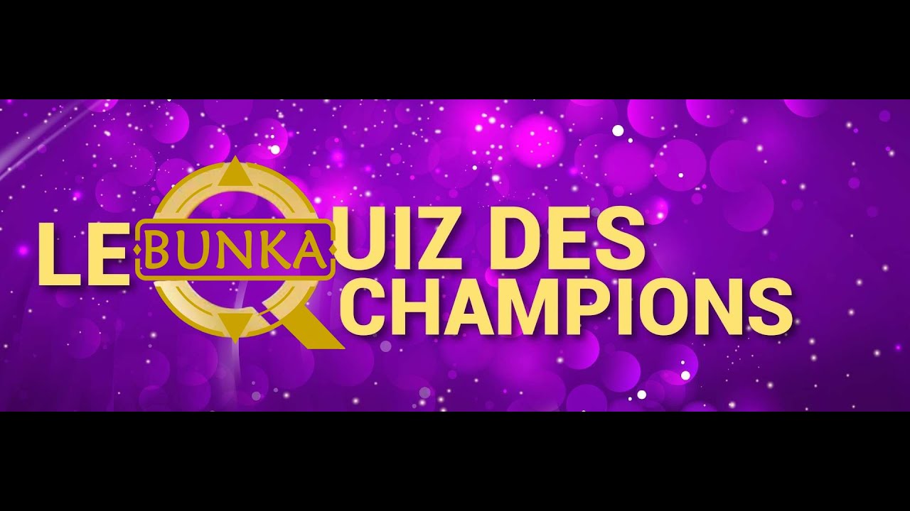 LE QUIZ  DES CHAMPIONS SPÉCIAL BUNKA