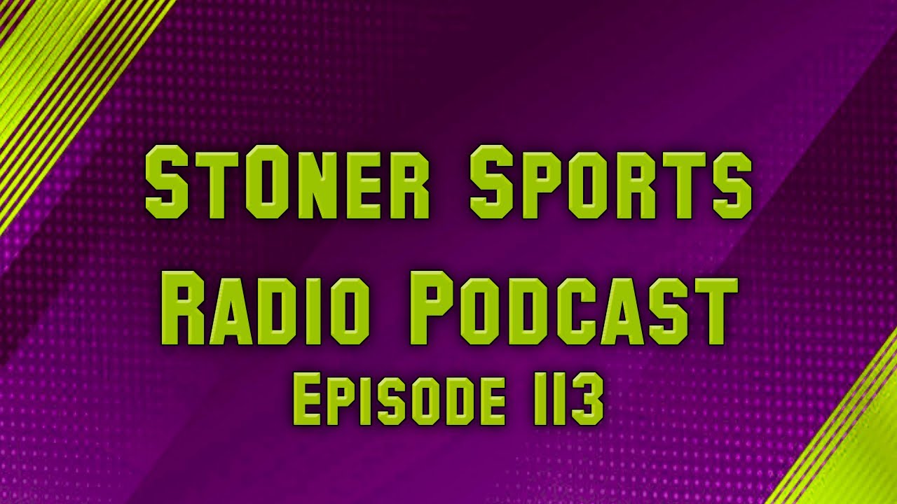 St0ner Sports Radio Podcast [Ep. 113]