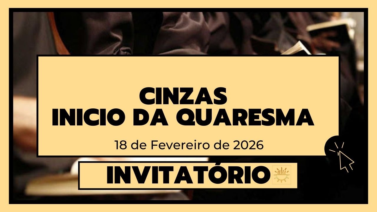 Invitatório - 18 de Fevereiro de 2026 | Cinzas | Tempo da Quaresma | Quarta-feira.