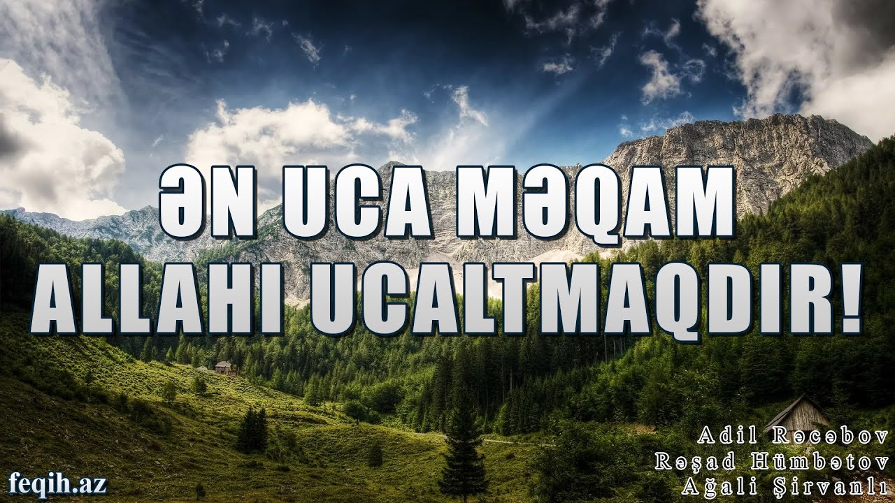 Ən uca məqam Allahı ucaltmaqdır! | Adil Rəcəbov, Rəşad Hümbətov, Ağali Şirvanlı