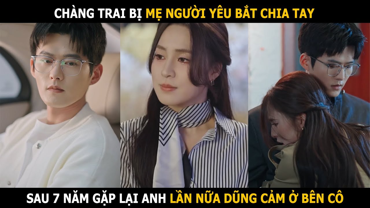 Chàng trai bị mẹ người yêu bắt chia tay, sau 7 năm gặp lại anh lần nữa dũng cảm ở bên cô