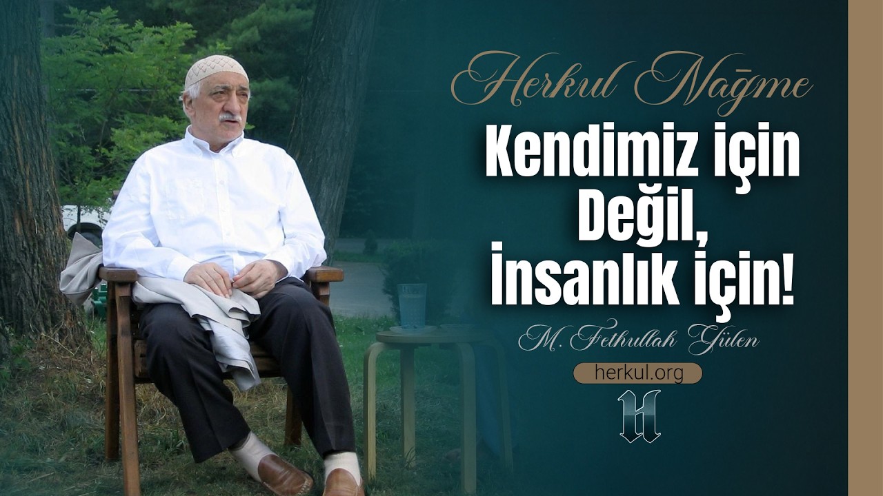 Nağme - 579 - | Kendimiz için Değil, İnsanlık için! | M. Fethullah Gülen | (2024/02/16)