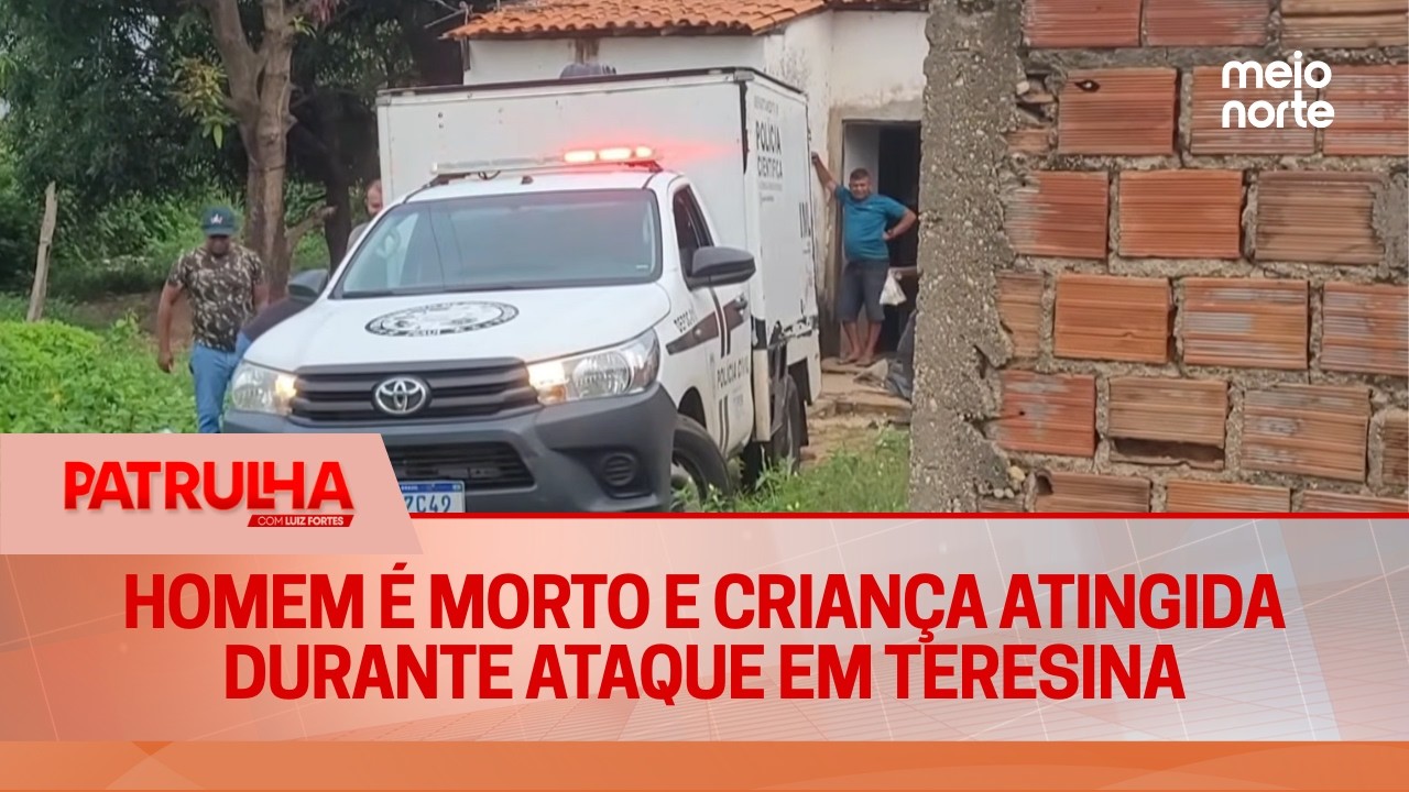Homem é morto e criança atingida durante ataque em Teresina | Patrulha