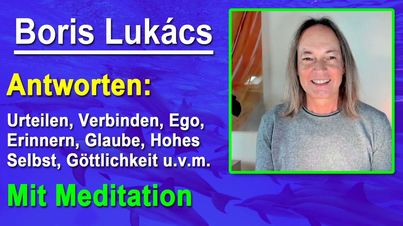 Antworten: Urteilen, Verbinden, Ego, Erinnern, Glaube, G&ouml;ttlichkeit u.m. & Meditation | Boris Luk&aacute;cs