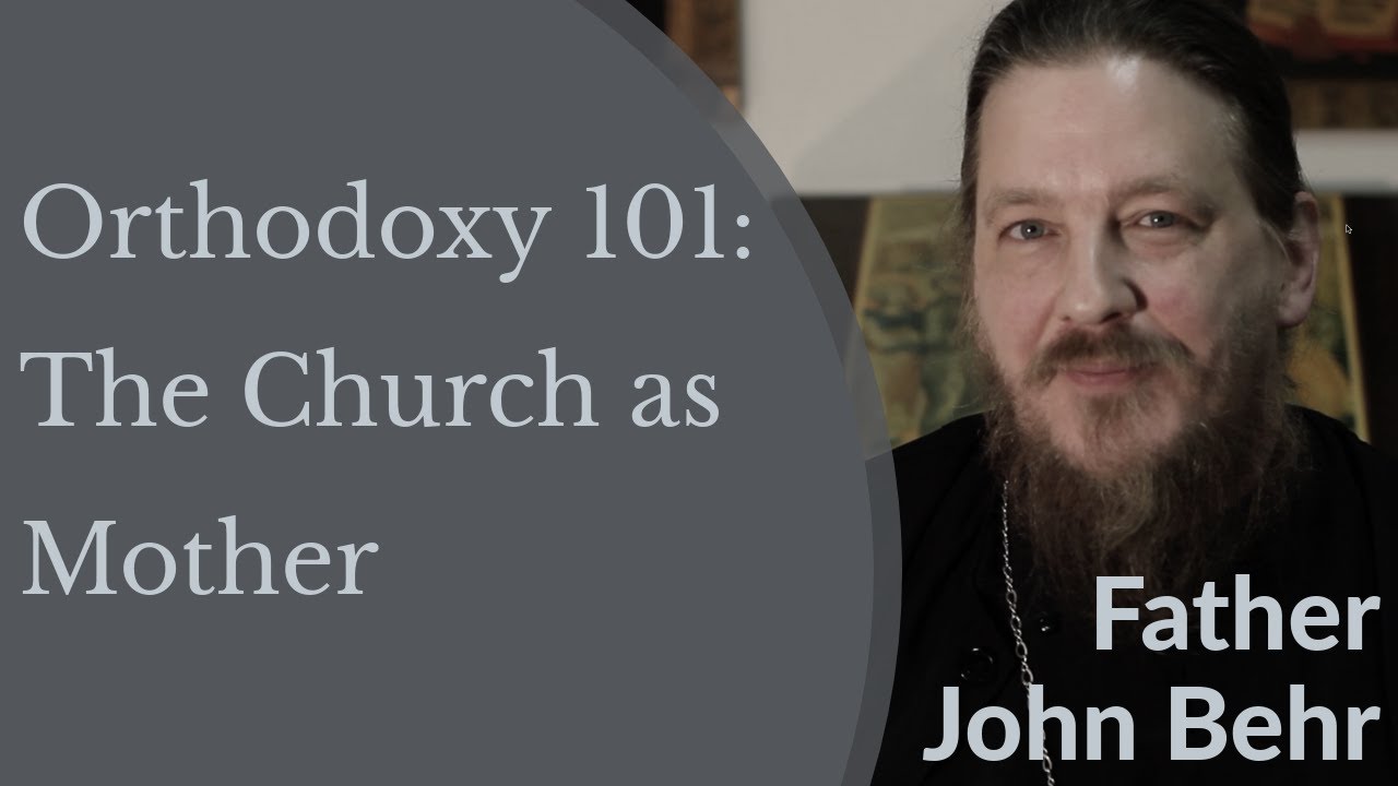 Orthodox Christianity 101: The Church as Mother - Fr. John Behr
