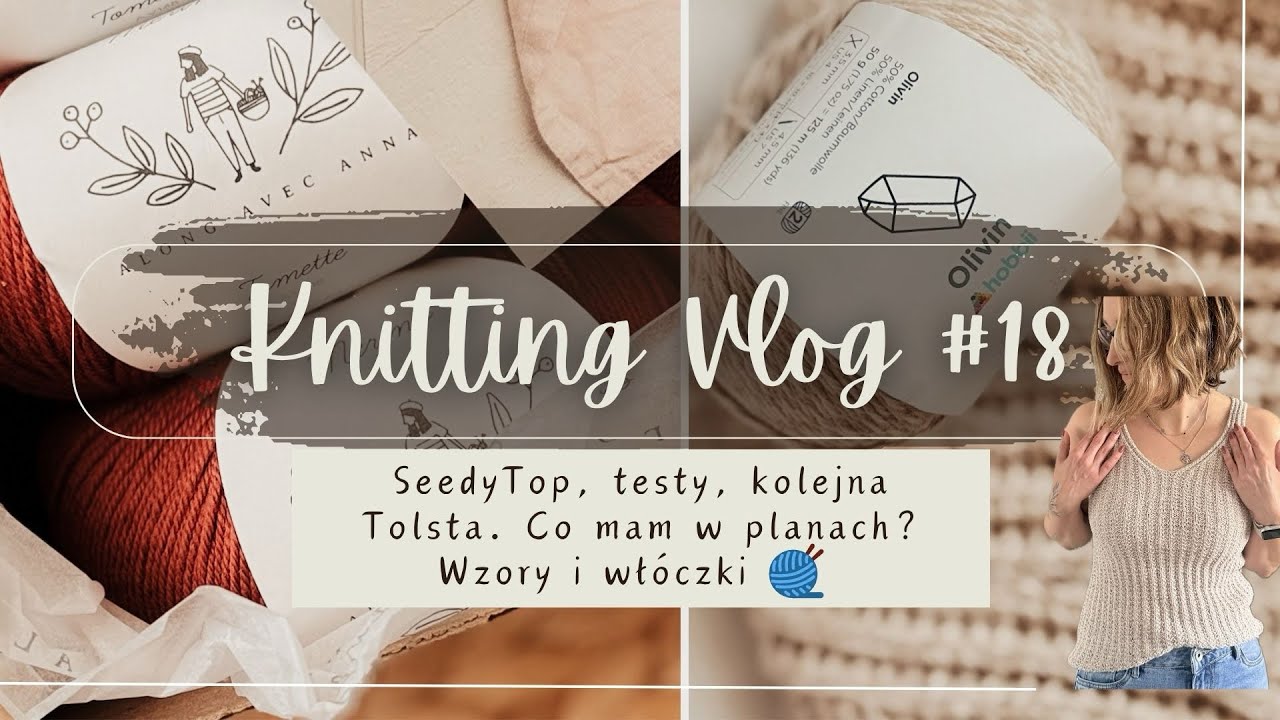 Knitting vlog #18 Seedy Top, testy Freyr sweater, Tolsta tank i inne wzory. Nowe wł&oacute;czki 🧶