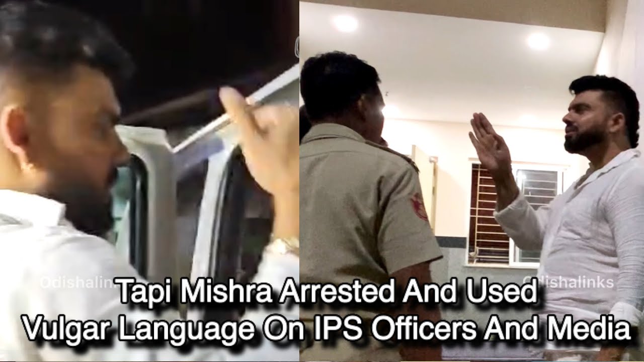 Tapi Mishra Arrested And Used Vulgar Language On IPS Officers And Media