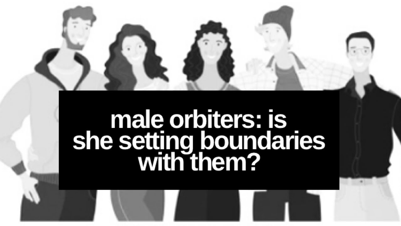 Male Orbiters: Is she setting boundaries with them?