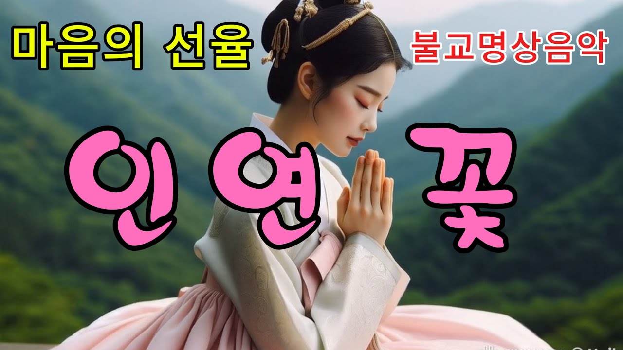 우리의 모든 인연은 꽃이었다 - 업장의 길, 자비로 건너는 삶의 여정 #불교음악 #찬불가 #음성공양 #부처님 #행복 #인연 #위로 #치유 #명상 #감동 #힐링