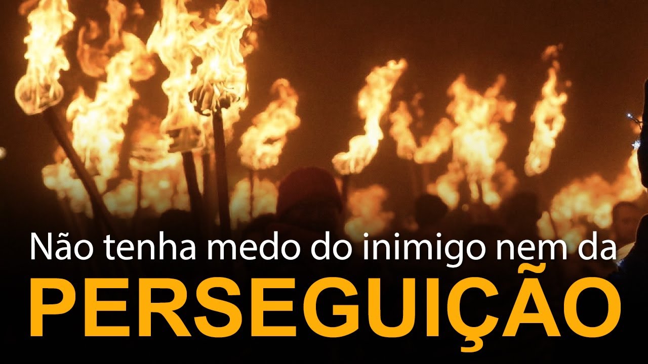Não tenha medo do inimigo nem da perseguição