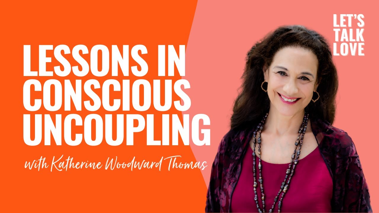 Let's Talk Love | Season 3 Episode 1 Lessons in Conscious Uncoupling with Katherine Woodward Thomas