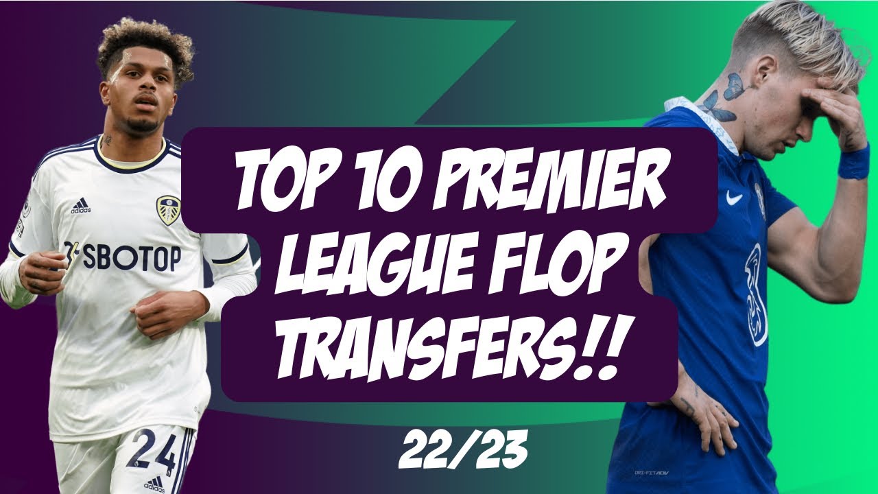 TOP 10 TRANSFER FLOPS! | PREMIER LEAGUE 2022/23