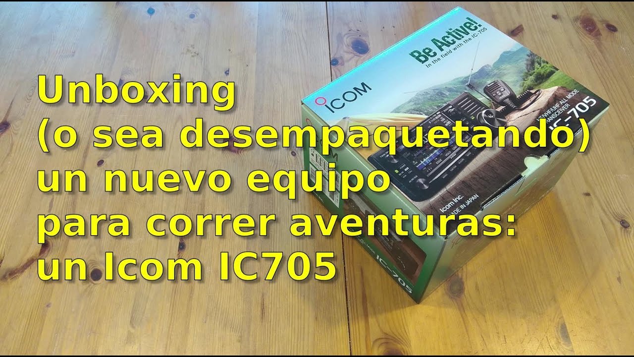 053 - UNBOXING IC705 ICOM NUEVO EQUIPO QRP PARA MONTAÑA