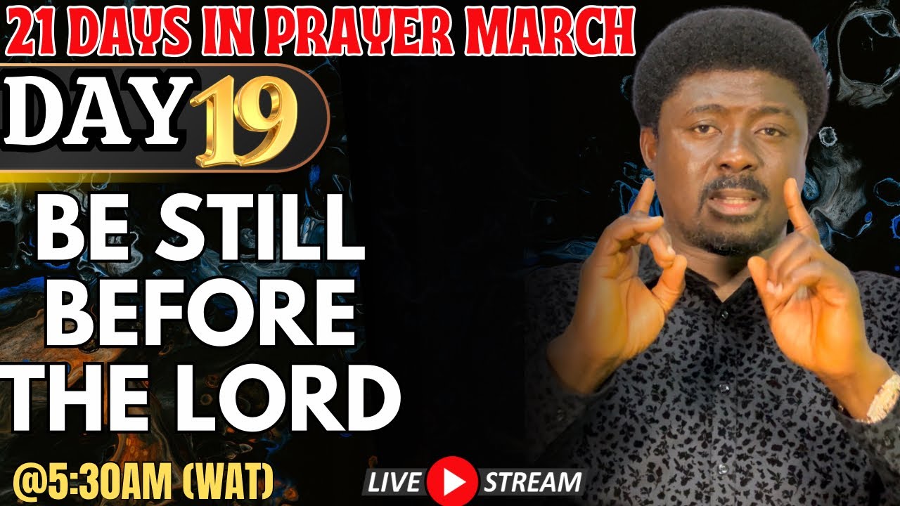 BE STILL BEFORE THE LORD - GETHSEMANE HOUR  (DAY 19) 21 DAYS DIVINE TURNAROUND PRAYER MARCH