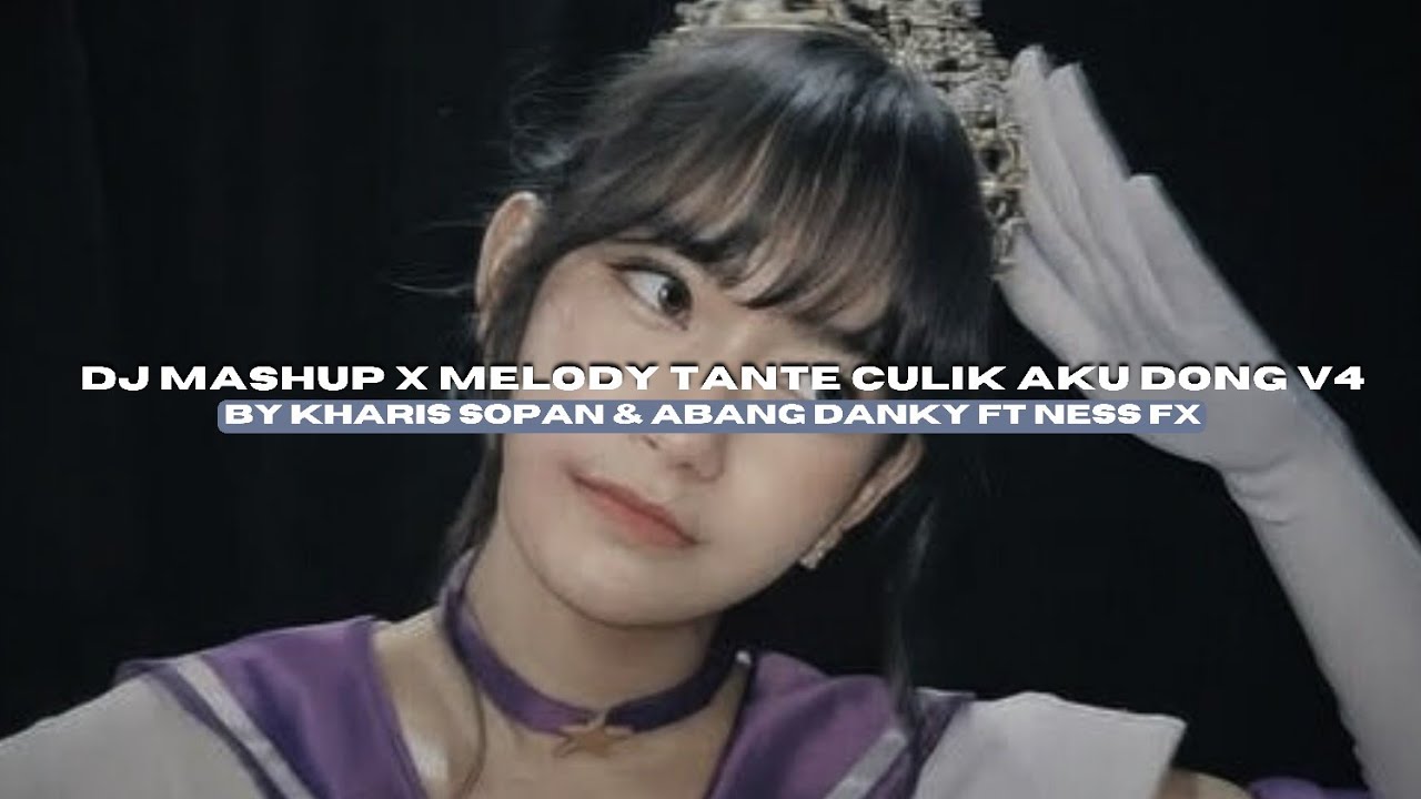 DJ MASHUP X MELODY TANTE CULIK AKU DONG V4 BY KHARIS SOPAN FT NESS FX VIRAL TIKTOK MENGKANEE!!