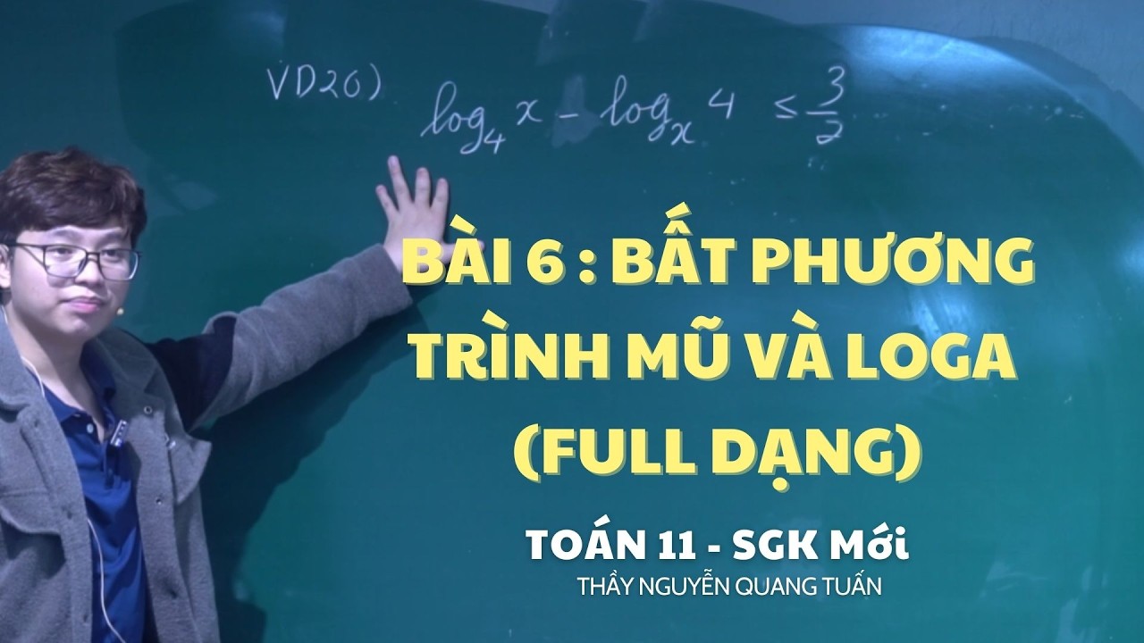 TOÁN 11 - BÀI 6 : BẤT PHƯƠNG TRÌNH MŨ VÀ LOGA (FULL DẠNG) - CHƯƠNG TRÌNH MỚI
