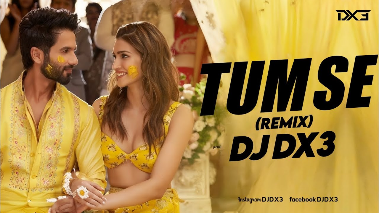 Tum Se - Remix DJ Dx3 | Shahid Kapoor, Kriti | Sachin-Jigar