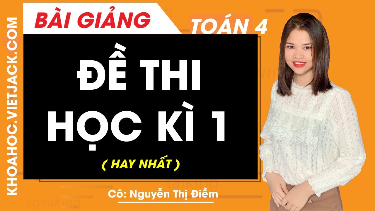 Đề thi học kì 1 - Toán lớp 4 - Cô Nguyễn Thị Điềm (HAY NHẤT)