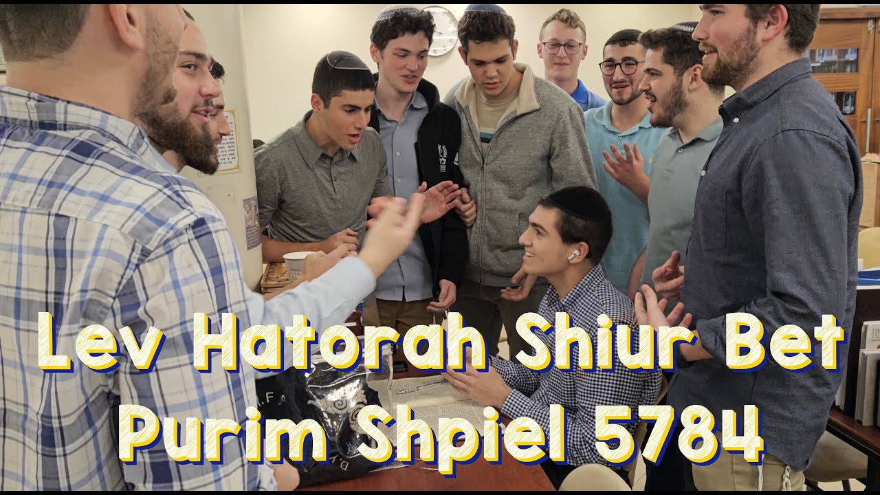 Lev Hatorah Shiur Bet Purim Shpiel 5784/2024