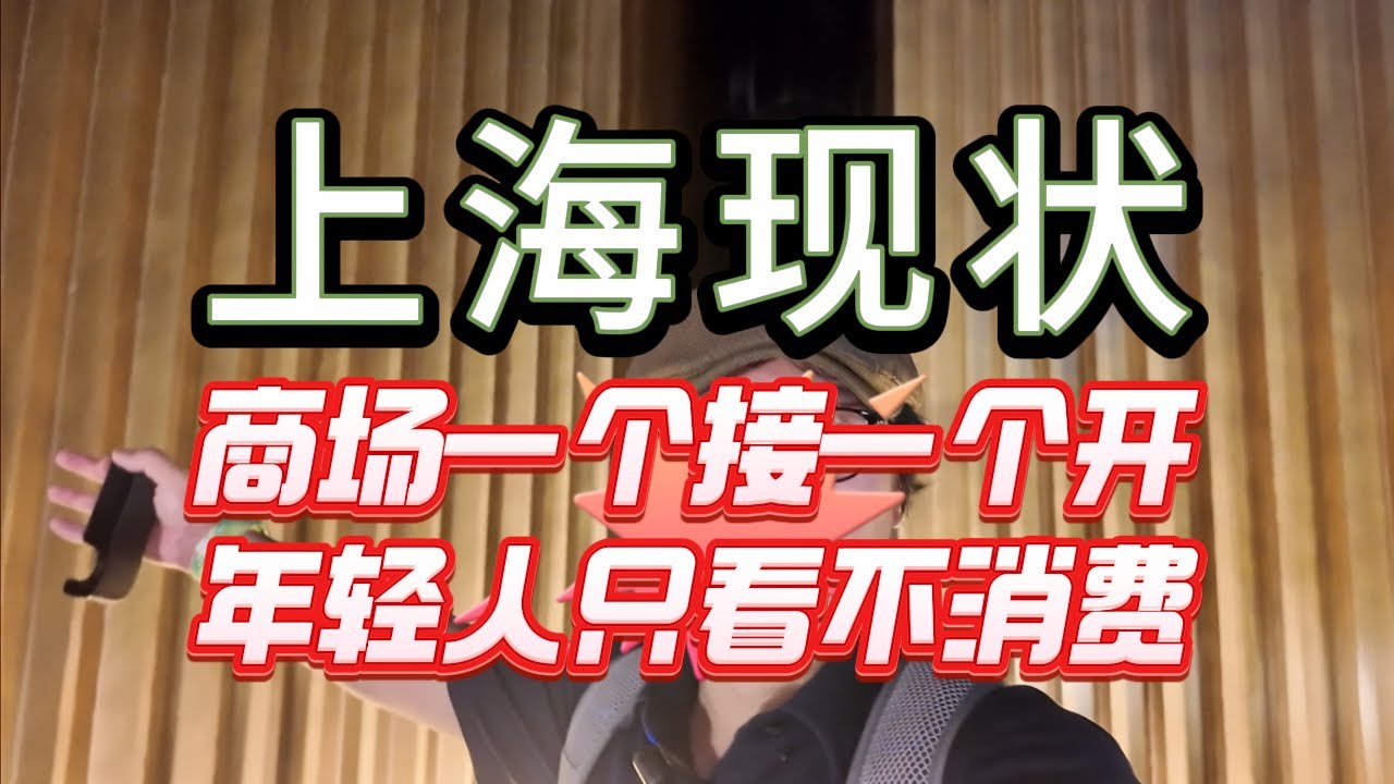 上海现状商场过剩，年轻人钱包比脸还干净，消费全靠新上海人| 消费降级 |就业压力| 停滞|倒闭潮 |断供|出清|上海空心化