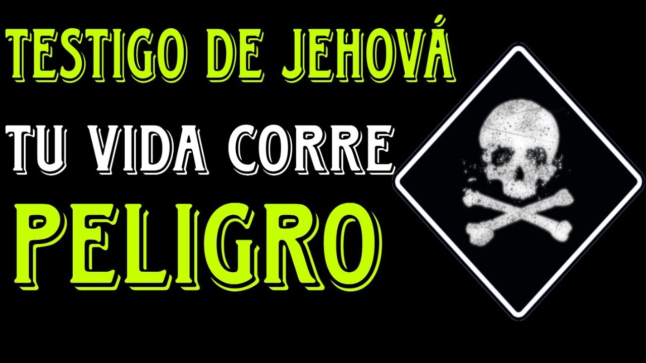 Testigo de Jehová TU VIDA CORRE PELIGRO