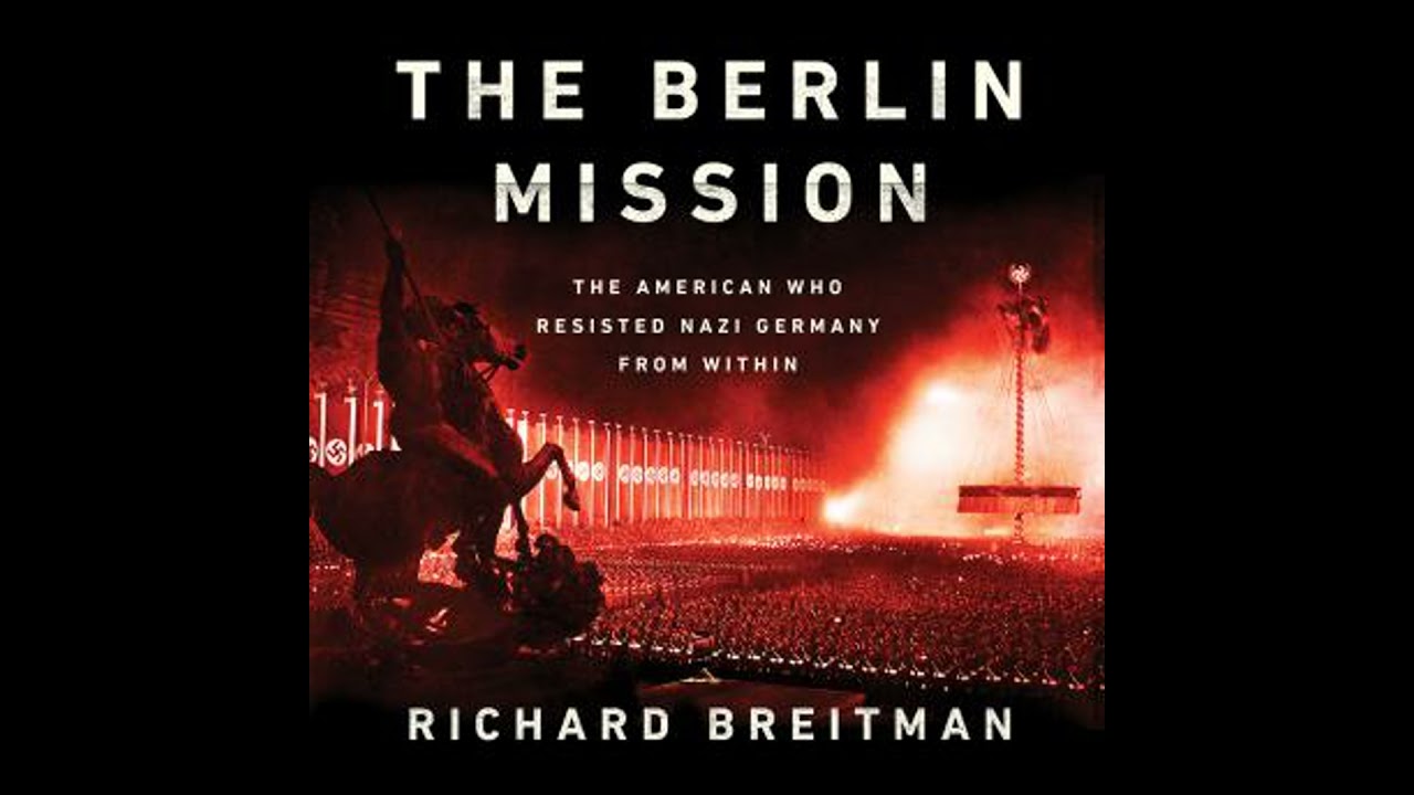 Berlin Mission: The American Who Resisted Nazi Germany from Within - Richard Breitman