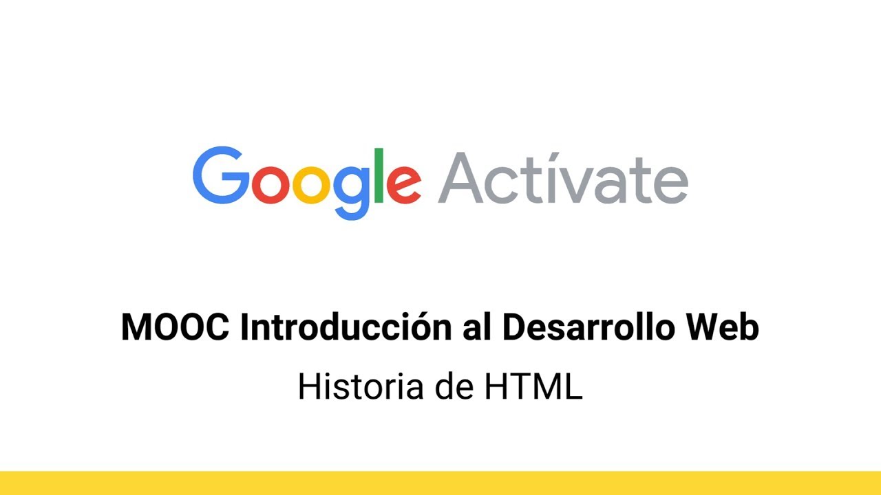 MOOC Introducción al Desarrollo Web, parte 1 - 2.6 Historia de HTML - Google Actívate