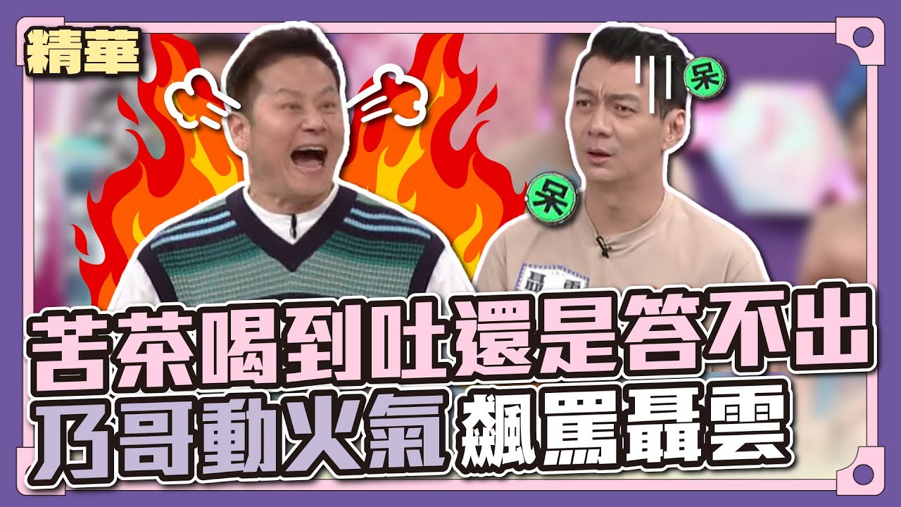 快把血壓藥拿來！！苦茶喝到吐還是答不出，乃哥動火氣飆罵聶雲！│天才衝衝衝精華