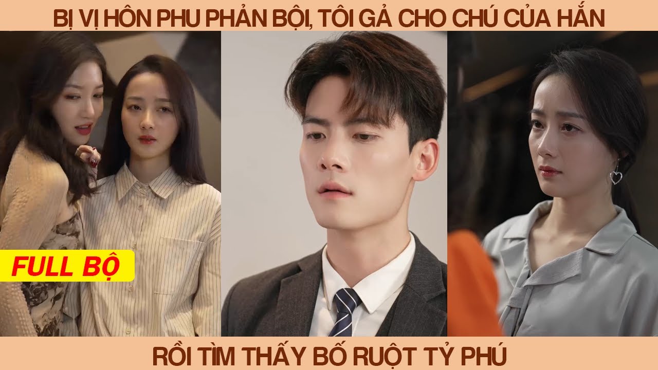 Bị Hôn Phu Phản Bội Tôi Gả Cho Chú Của Hắn Rồi Tìm Thấy Bố Ruột Tỷ Phú, Sống Cuộc Sống Sung Sướng