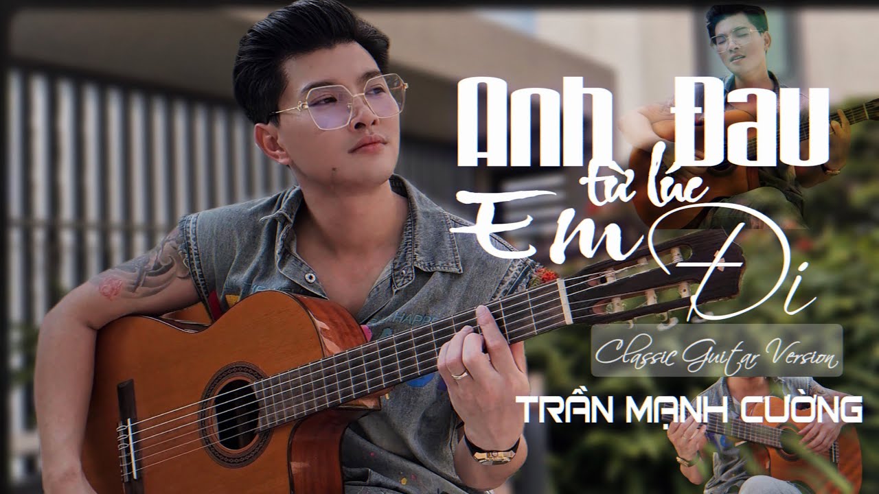ANH ĐAU TỪ LÚC EM ĐI | TRẦN MẠNH CƯỜNG (Classic Guitar Version) Ngày Đó Anh Ngỡ Chỉ Là Lời Nói...