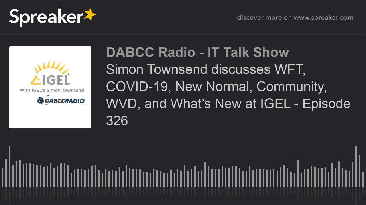 Simon Townsend discusses WFT, COVID-19, New Normal, Community, WVD, and What’s New at IGEL - Episode
