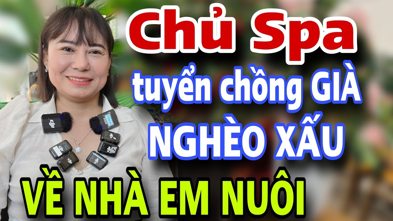 Chủ Spa Xinh Đẹp Tuyển Chồng Nghèo Già Về Nuôi - Kết Nối Yêu Thương
