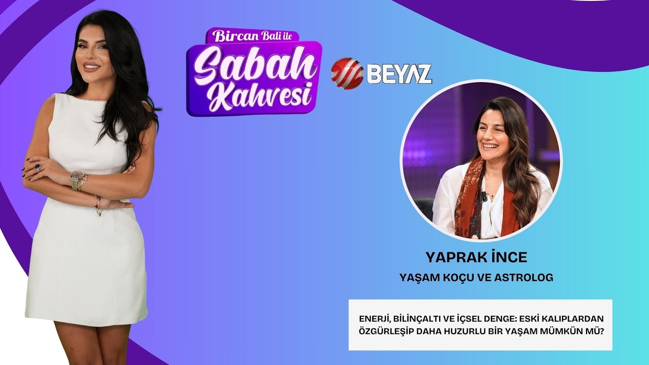 BİRCAN BALİ İLE SABAH KAHVESİ | YAŞAM KOÇU VE ASTROLOG YAPRAK İNCE