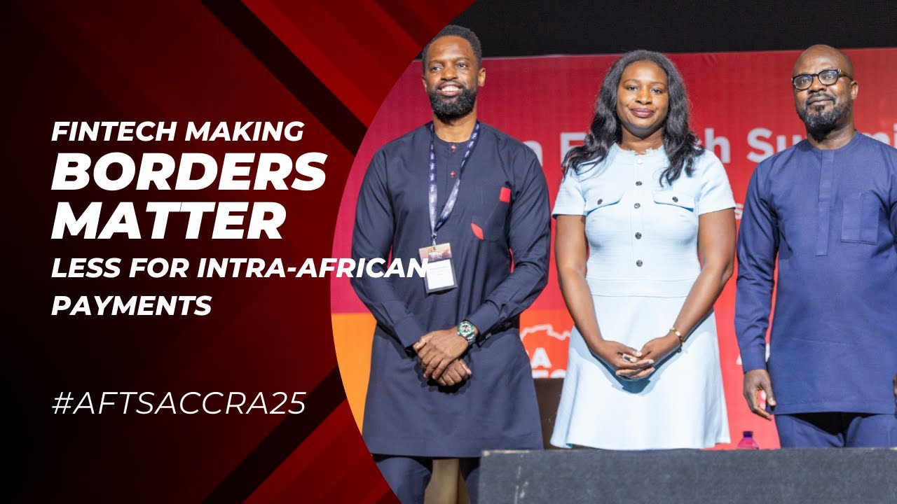 Fintech Making Borders Matter Less for Intra-African Payments | #AFTSACCRA25