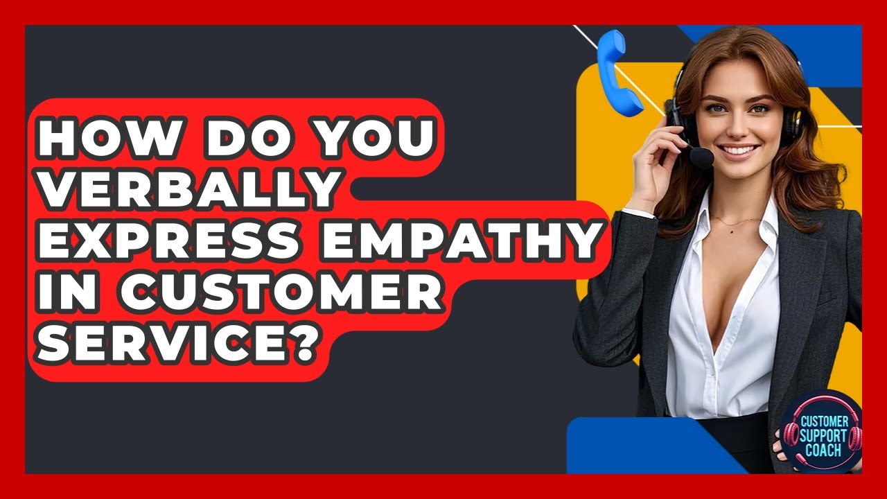 How Do You Verbally Express Empathy In Customer Service? - Customer Support Coach