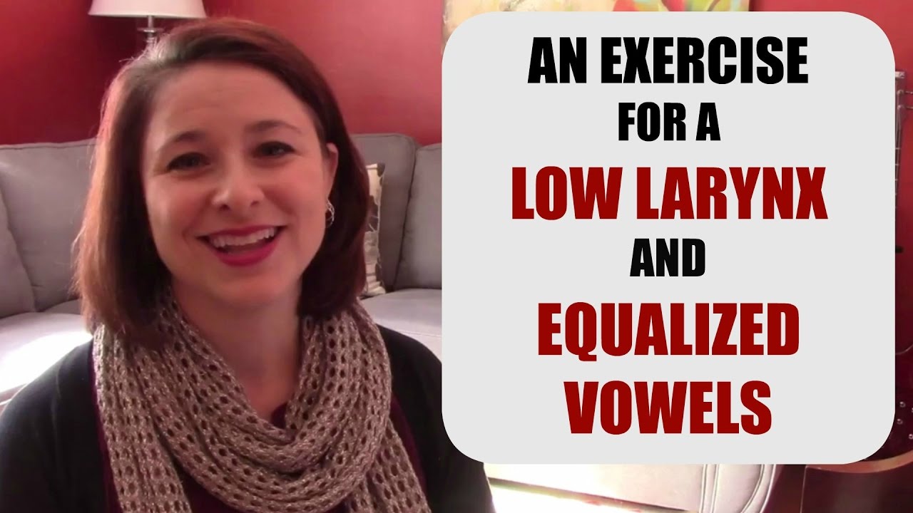 EXERCISE for LOW LARYNX and EQUALIZED VOWELS
