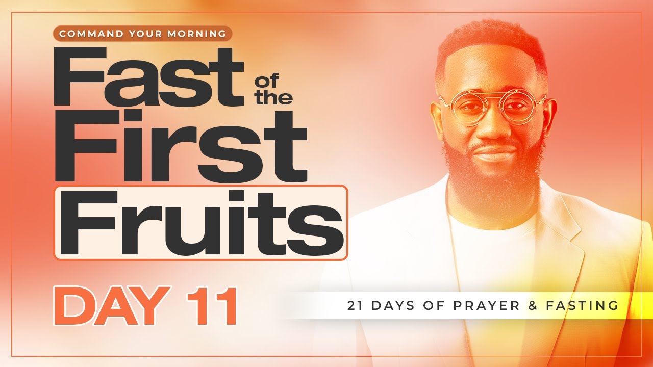 DAY 11 Fast of the First Fruits | 21 Days Prayer & Fasting | COMMAND YOUR MORNING