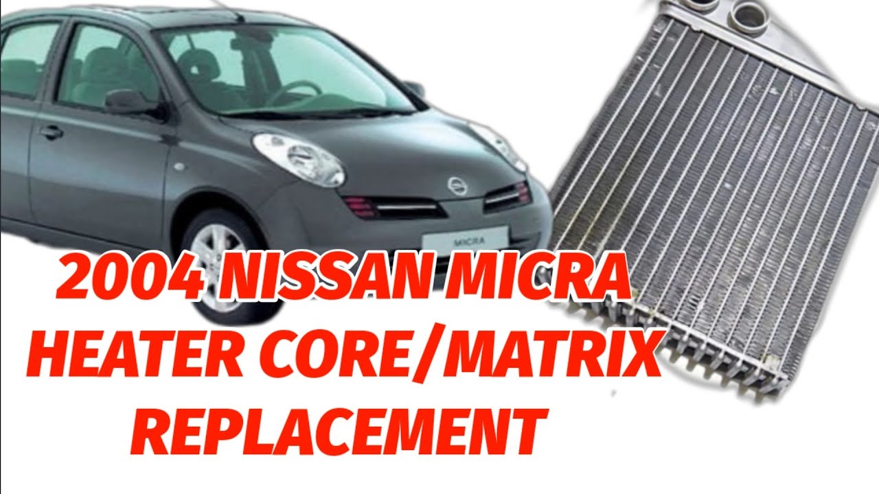 2003 NISSAN MICRA HEATER CORE/MATRIX REPLACMENT