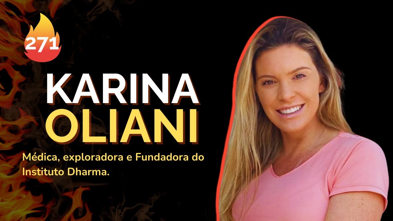 KARINA OLIANI [Médica, exploradora e Fundadora do Instituto Dharma.] - STORICAST|EP#271