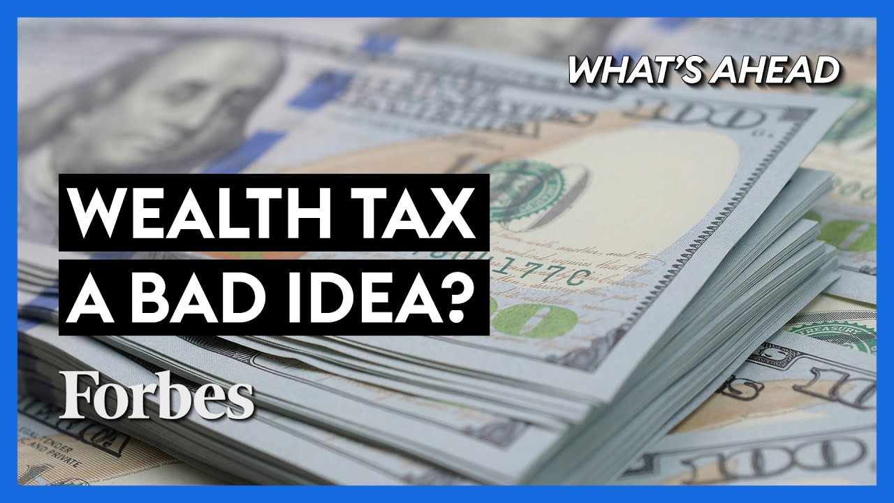 Why A Wealth Tax Will Do More Harm Than Good - Steve Forbes | What's Ahead | Forbes