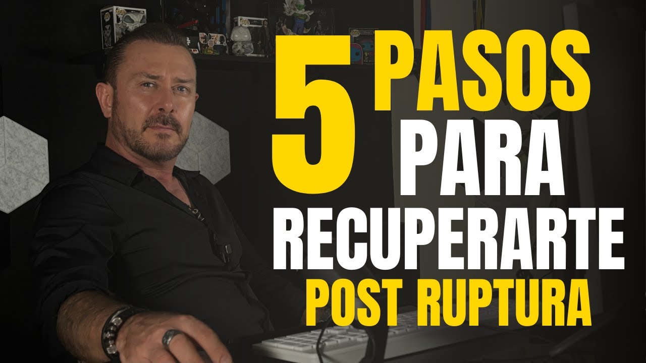 Los 5 Pasos Para RECUPERARTE Post Ruptura / Al Terminar Una Relación