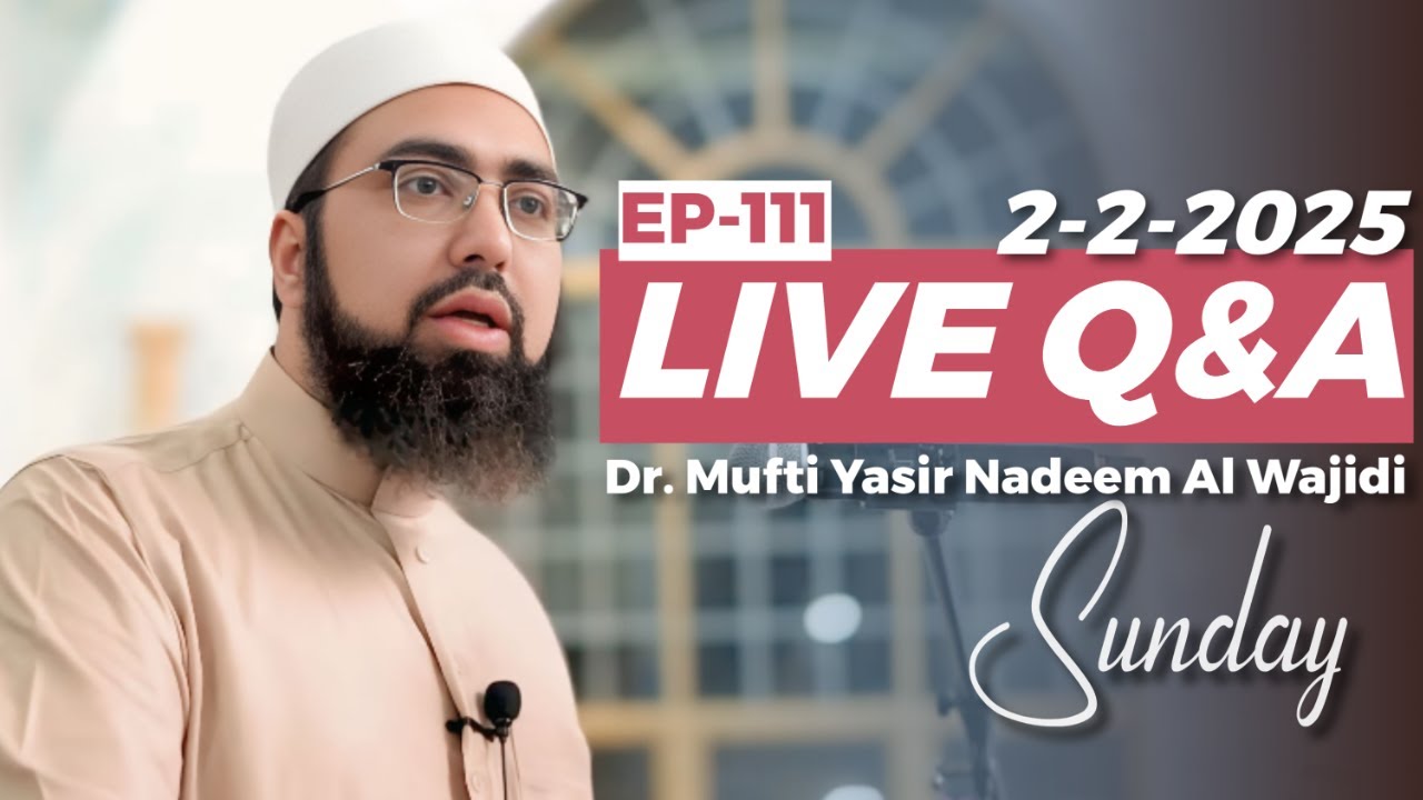 EP: 111 || Live Q&A || Dr. Mufti Yasir Nadeem al Wajidi