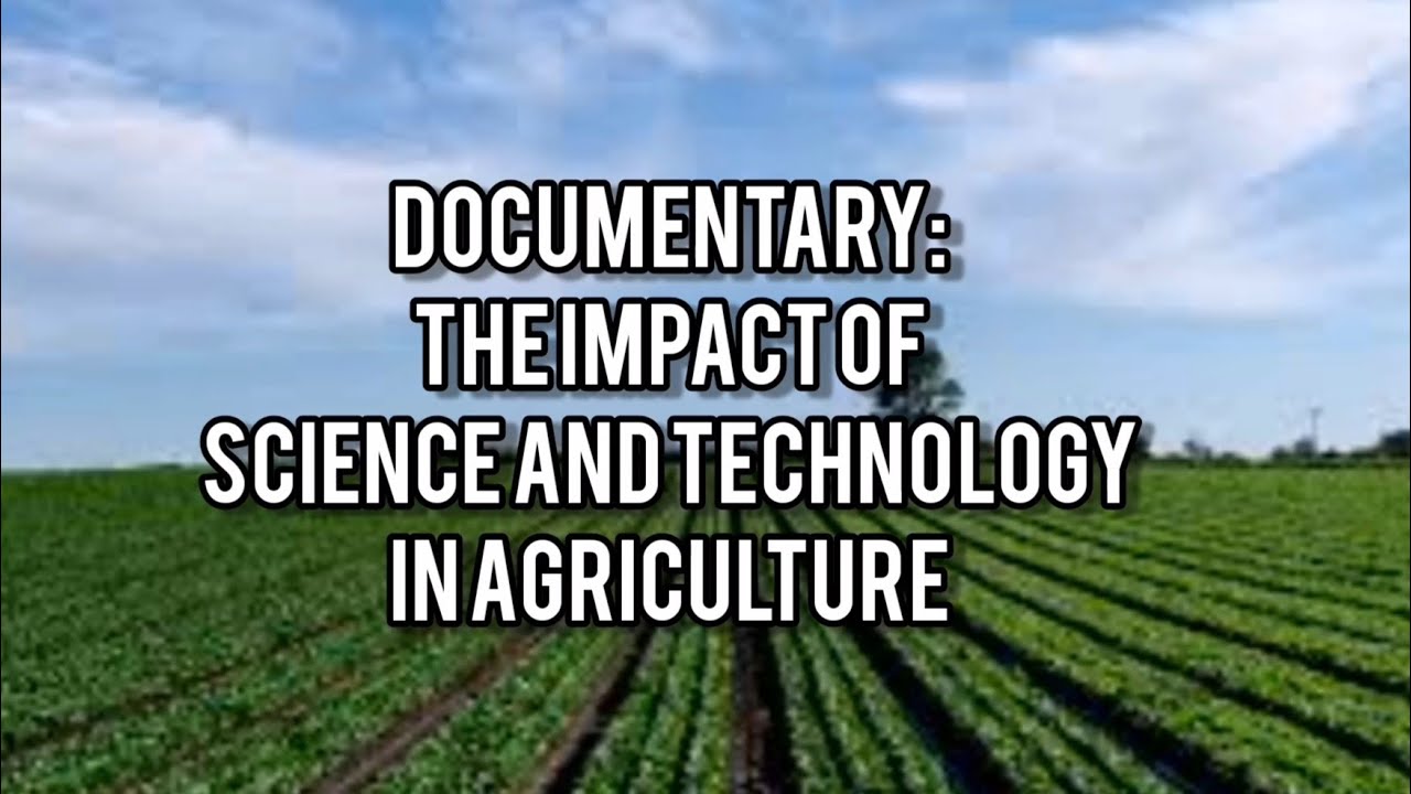 Short Documentary: The Impact of Science and Technology in Agriculture