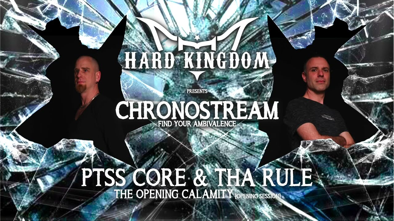 Hard Kingdom presents: Chronostream - PTSS Core & Tha Rule: The Opening Calamity